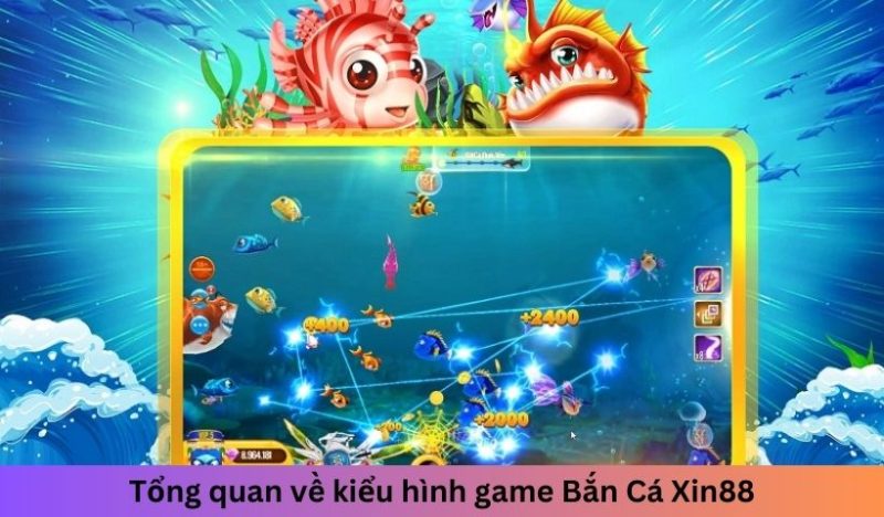 Giới thiệu tổng quan bắn cá Xin88